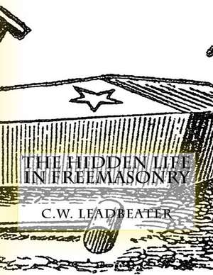 The Hidden Life in Freemasonry de C. W. Leadbeater