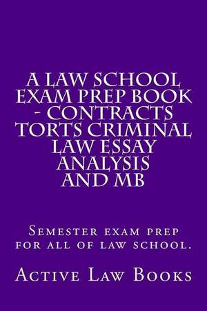 A Law School Exam Prep Book - Contracts Torts Criminal Law Essay Analysis and MB de Active Law Books