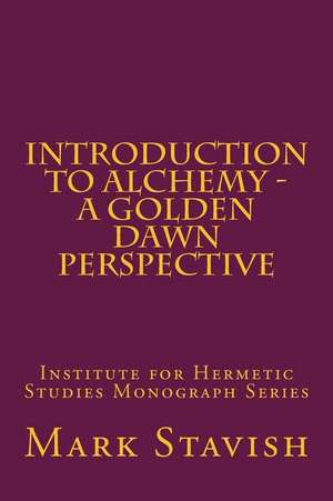 Introduction to Alchemy - A Golden Dawn Perspective de Mark Stavish