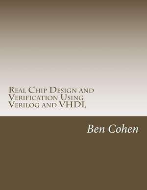 Real Chip Design and Verification Using Verilog and VHDL de Ben Cohen