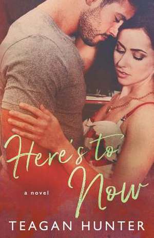 Here's to Now de Teagan Hunter