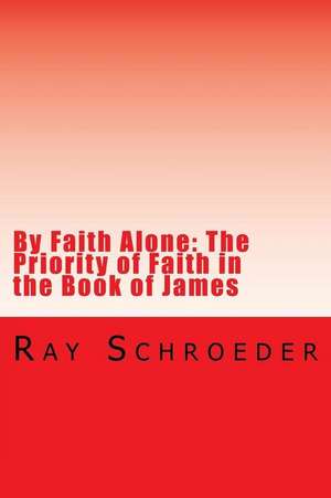 By Faith Alone de Schroeder, Ray