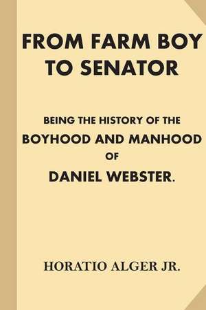 From Farm Boy to Senator [Illustrated] de Horatio Alger Jr