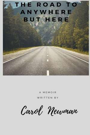 The Road to Anywhere But Here de Carol Newman