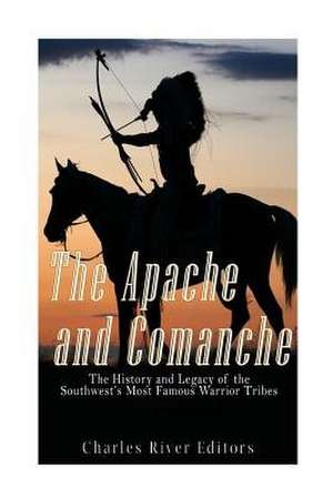 The Apache and Comanche de Charles River Editors