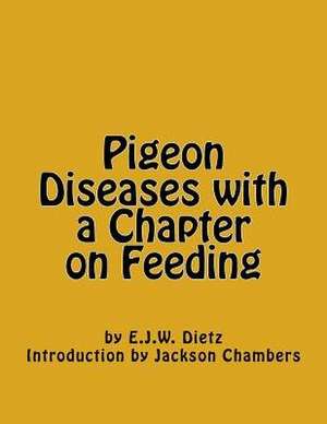 Pigeon Diseases with a Chapter on Feeding de E. J. W. Dietz