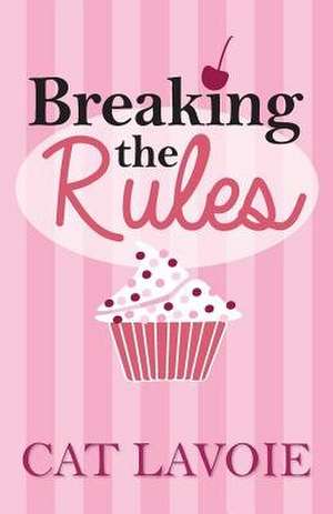 Breaking the Rules de Cat Lavoie