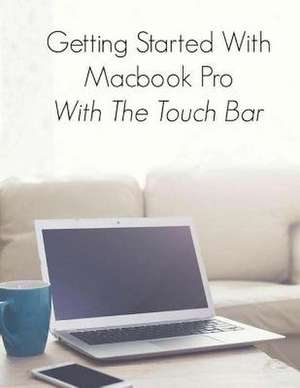 Getting Started with Macbook Pro with Touch Bar de Scott La Counte