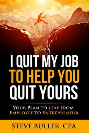 I Quit My Job to Help You Quit Yours de Buller Cpa, Steve