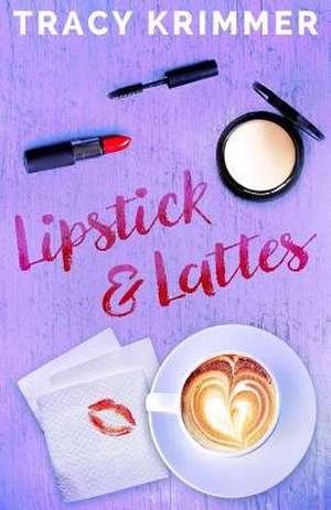 Lipstick & Lattes de Tracy Krimmer