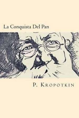 La Conquista del Pan (Spanish Edition) de P. Kropotkin