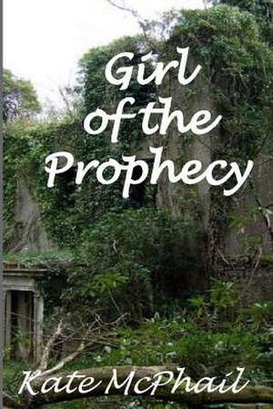 Girl of the Prophesy de Kate McPhail