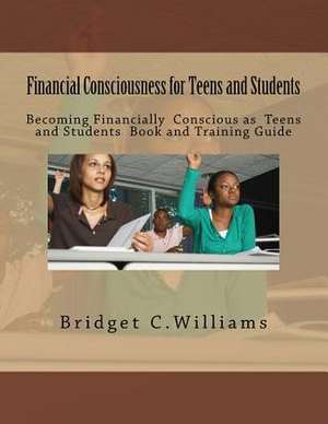 Financial Consciousness for Teens and Students de Bridget C. Williams