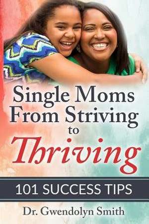 Single Moms from Striving to Thriving de Smith, Dr Gwendolyn