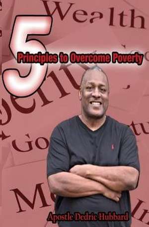 5 Principles to Overcome Poverty de Hubbard, Apostle Dedric