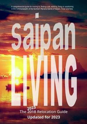 Saipan Living! the 2017 Relocation Guide de Walt F. J. Goodridge
