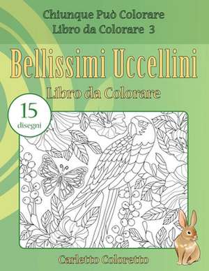 Bellissimi Uccellini Libro Da Colorare de Coloretto, Carletto