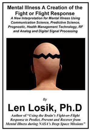 Mental Illness a Creation of the Fight-Or-Flight Response de Len Losik Ph. D.