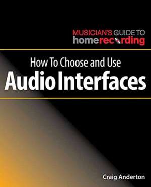 How To Choose and Use Audio Interfaces de Craig Anderton