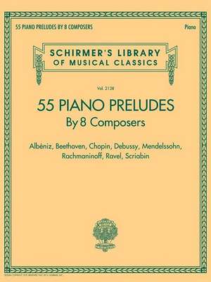 55 Piano Preludes by 8 Composers Schirmer's Library of Musical Classics Volume 2138: Albeniz, Beethoven, Chopin, Debussy, Mendelssohn, Rachmaninoff, R de Hal Leonard Corp