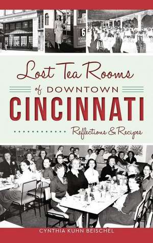 Lost Tea Rooms of Downtown Cincinnati de Cynthia Kuhn Beischel