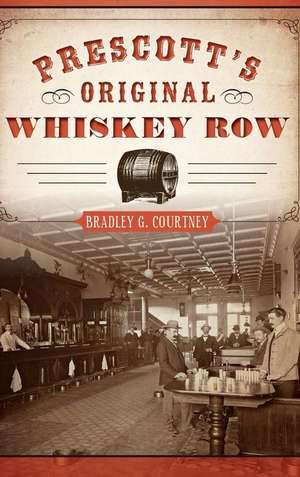 Prescott's Original Whiskey Row de Bradley G. Courtney