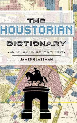 The: Houstorian Dictionary: An Insider's Index to Houston de James Glassman