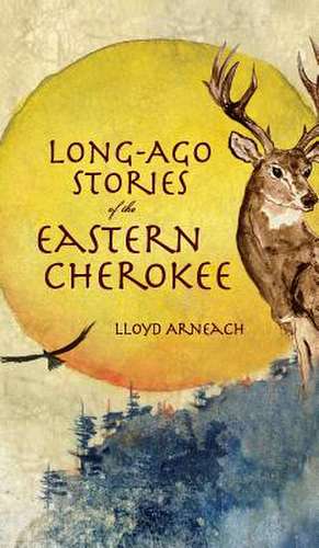 Long-Ago Stories of the Eastern Cherokee de Lloyd Arneach