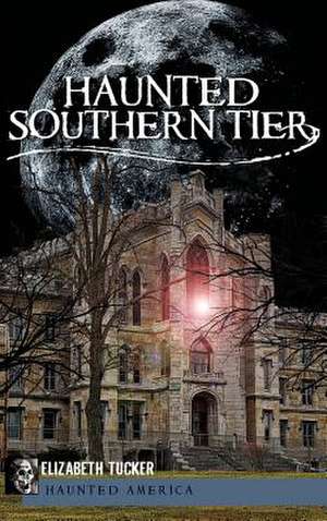 Haunted Southern Tier de Elizabeth Tucker