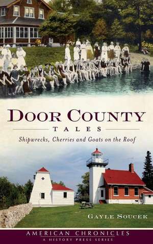 Door County Tales: Shipwrecks, Cherries and Goats on the Roof de Gayle Soucek