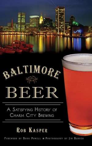 Baltimore Beer: A Satisfying History of Charm City Brewing de Rob Kasper