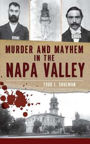 Murder & Mayhem in the Napa Valley de Todd L. Shulman