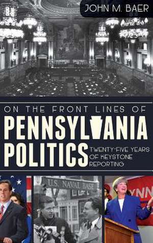 On the Front Lines of Pennsylvania Politics de John Baer