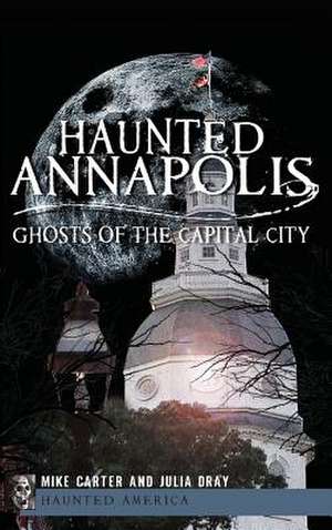 Haunted Annapolis de Michael Carter