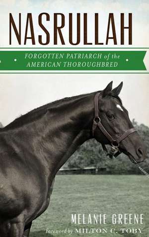 Nasrullah: Forgotten Patriarch of the American Thoroughbred de Melanie Greene