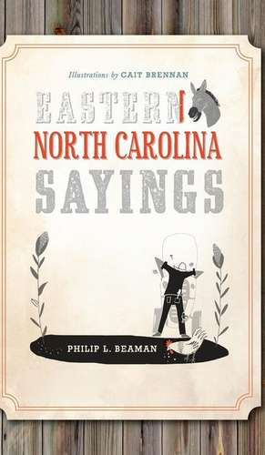 Eastern North Carolina Sayings: From Tater Patch Kin to Madder Than a Wet Settin' Hen de Philip L. Beaman