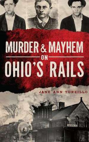 Murder & Mayhem on Ohio's Rails de Jane Ann Turzillo