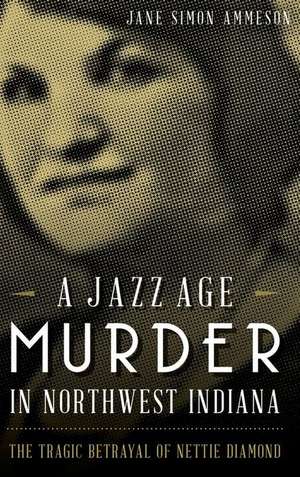 A Jazz Age Murder in Northwest Indiana de Jane Simon Ammeson