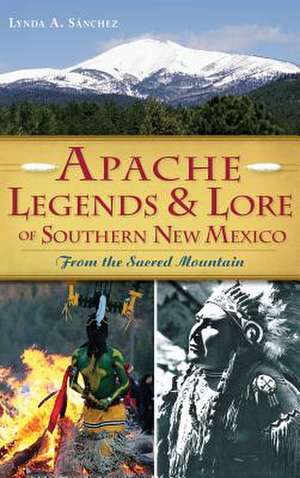 Apache Legends & Lore of Southern New Mexico de Lynda A. Sanchez