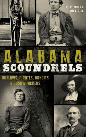 Alabama Scoundrels: Outlaws, Pirates, Bandits & Bushwhackers de Kelly Kazek