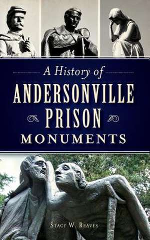 A History of Andersonville Prison Monuments de Stacy W. Reaves