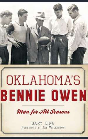 Oklahoma's Bennie Owen: Man for All Seasons de Gary King