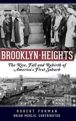 Brooklyn Heights: The Rise, Fall and Rebirth of America's First Suburb de Robert Furman