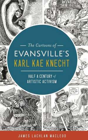 The Cartoons of Evansville's Karl Kae Knecht de James Lachlan MacLeod