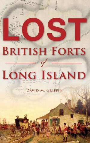 Lost British Forts of Long Island de David M. Griffin