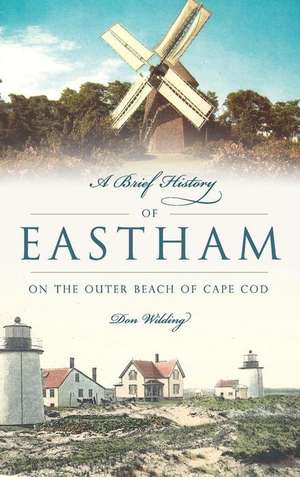 A Brief History of Eastham: On the Outer Beach of Cape Cod de Don Wilding