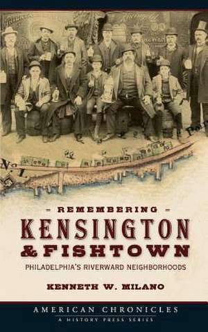 Remembering Kensington & Fishtown de Kenneth W. Milano