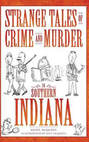 Strange Tales of Crime and Murder in Southern Indiana de Keven McQueen