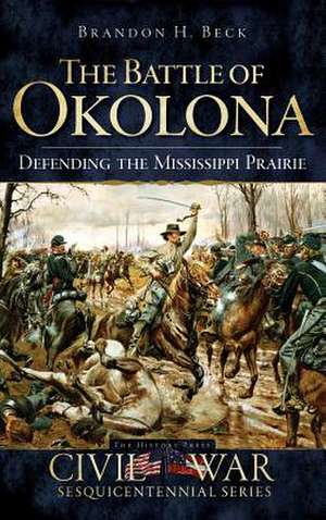 The Battle of Okolona de Brandon H. Beck