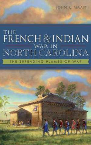 The French & Indian War in North Carolina de John R. Maass